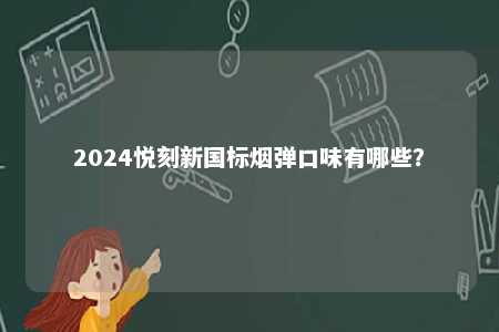 2024悦刻新国标烟弹口味有哪些？ 